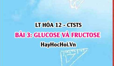 Khái niệm Glucose, Fructose? Công thức cấu tạo, tính chất hóa học, ứng dụng của Glucose, Fructose? Hóa 12 bài 3 CTST